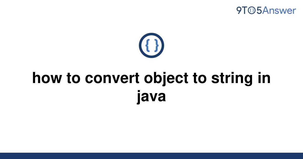 solved-how-to-convert-object-to-string-in-java-9to5answer