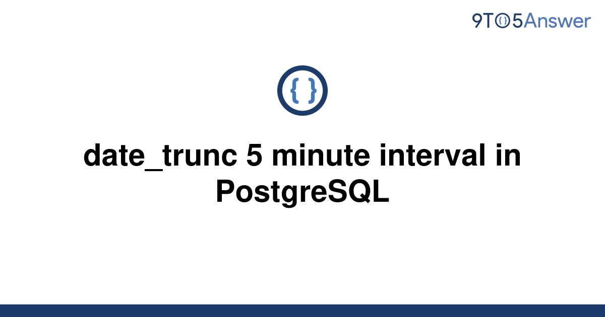 solved-date-trunc-5-minute-interval-in-postgresql-9to5answer