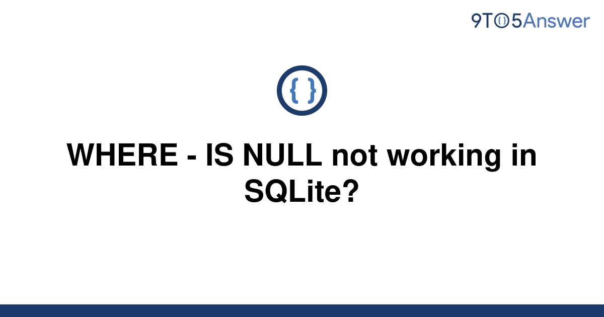 solved-where-is-null-not-working-in-sqlite-9to5answer