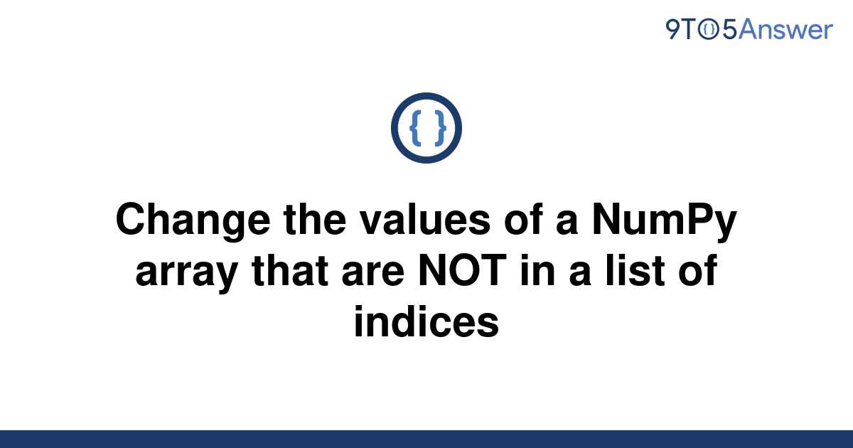 solved-change-the-values-of-a-numpy-array-that-are-not-9to5answer