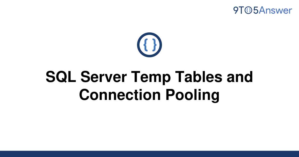 solved-sql-server-temp-tables-and-connection-pooling-9to5answer