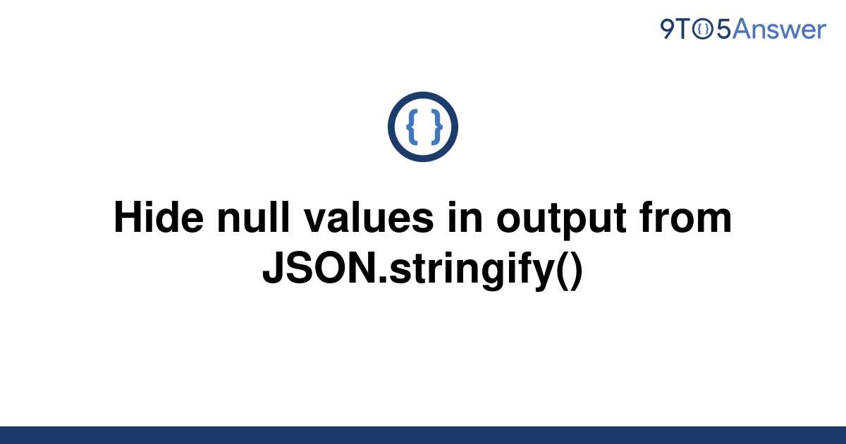 solved-hide-null-values-in-output-from-json-stringify-9to5answer