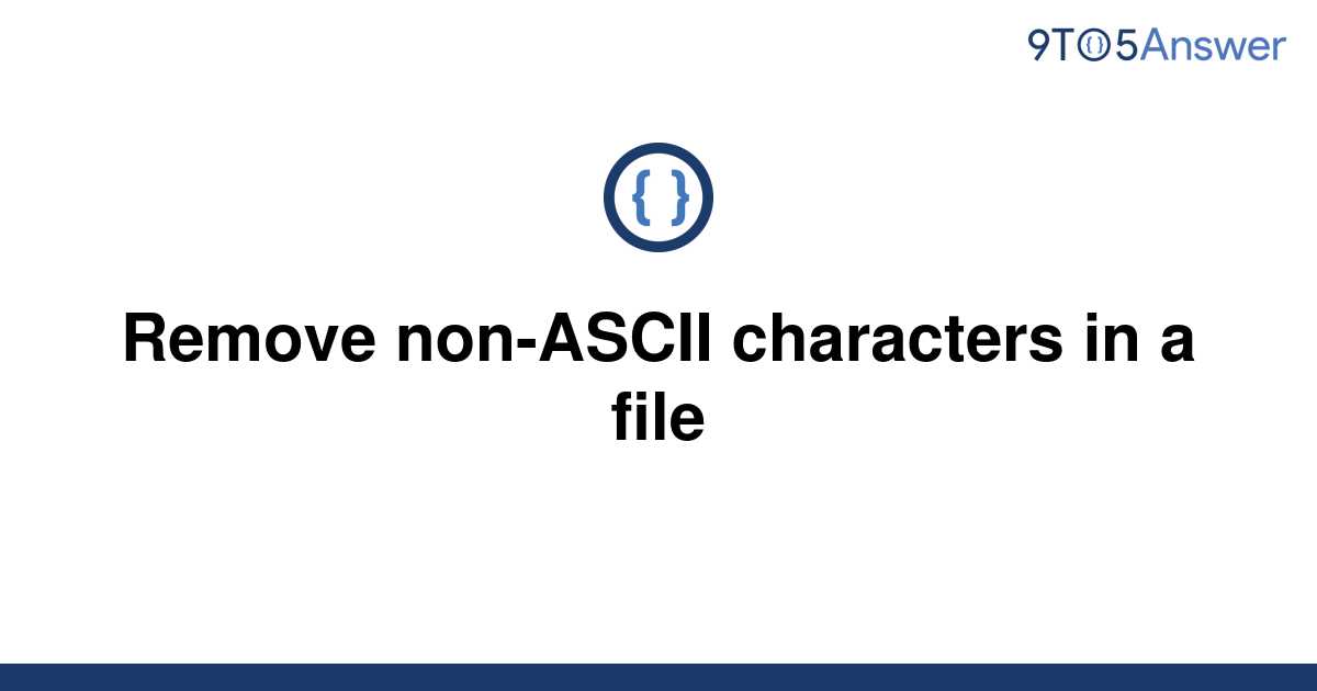 solved-remove-non-ascii-characters-in-a-file-9to5answer