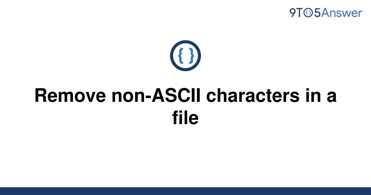  Solved Remove Non ASCII Characters In A File 9to5Answer