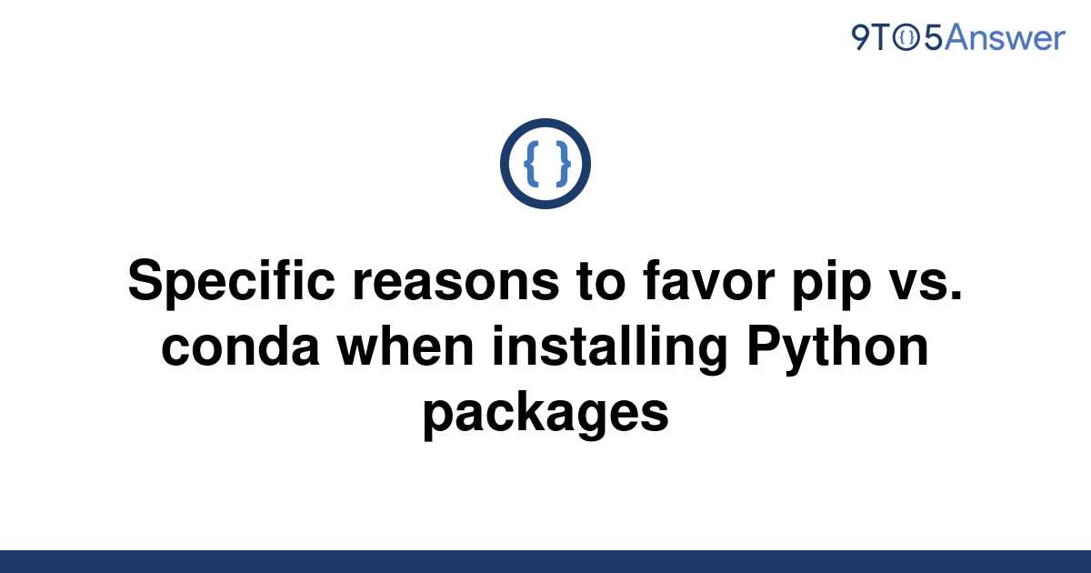 [Solved] Specific Reasons To Favor Pip Vs. Conda When | 9to5Answer