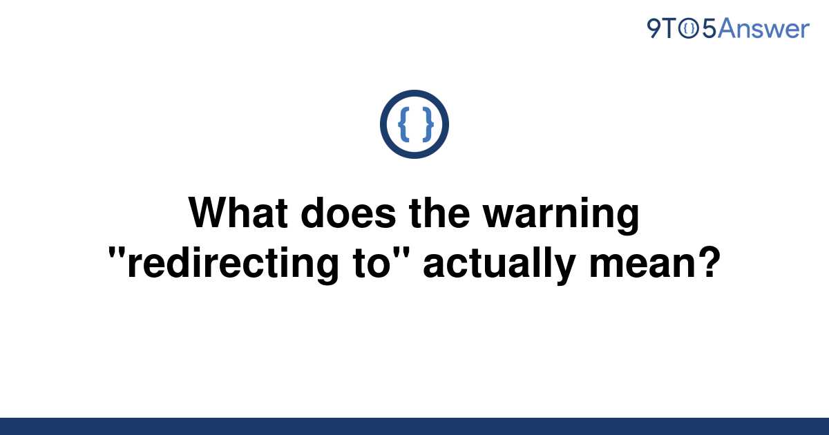 solved-what-does-the-warning-redirecting-to-actually-9to5answer