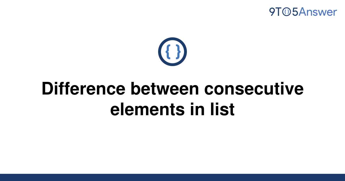 solved-difference-between-consecutive-elements-in-list-9to5answer