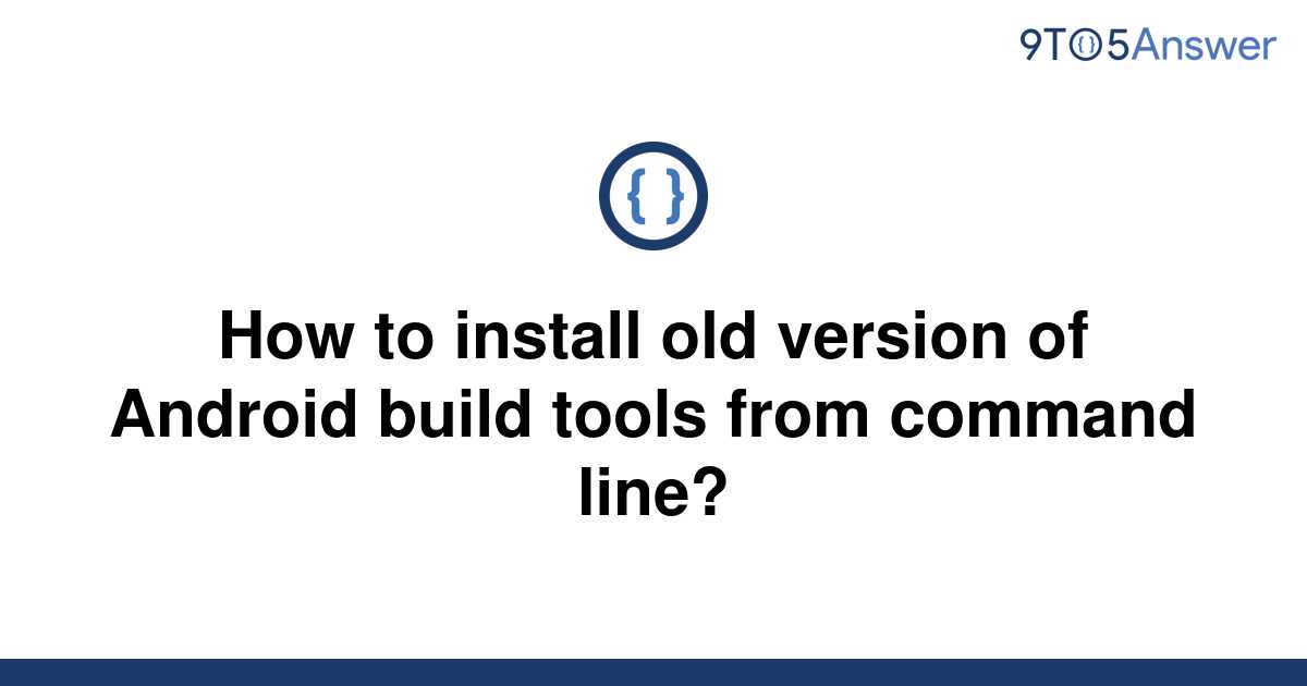 solved-how-to-install-old-version-of-android-build-9to5answer