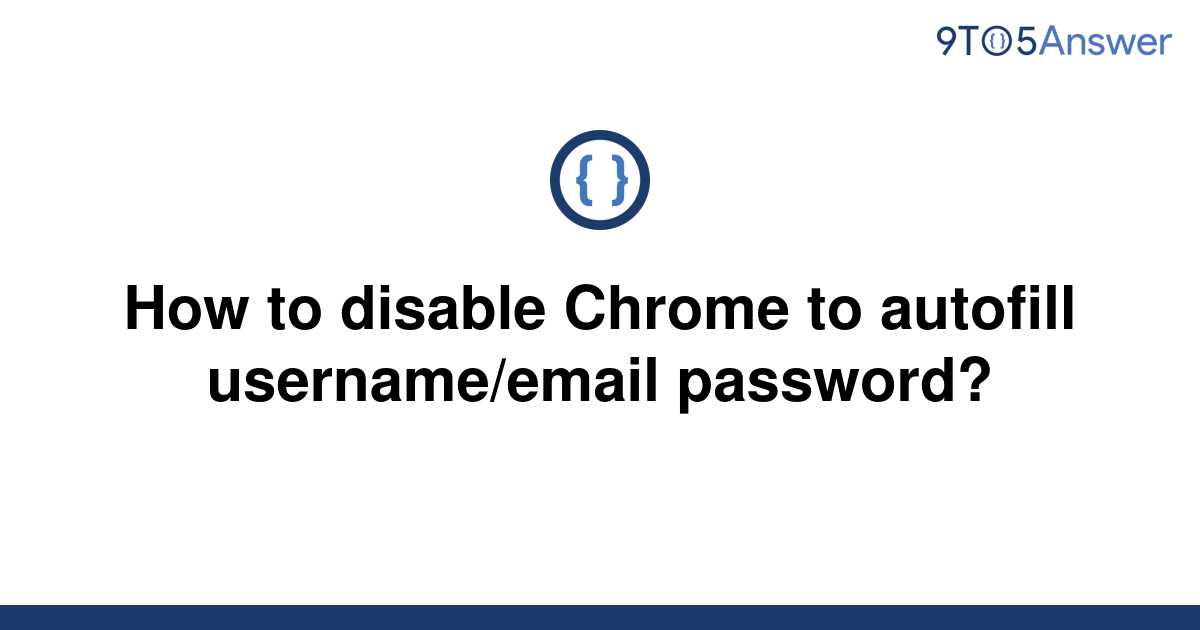 [Solved] How to disable Chrome to autofill username/email | 9to5Answer