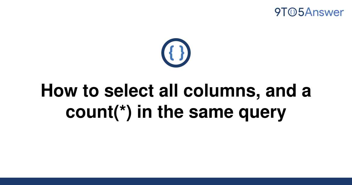 solved-how-to-select-all-columns-and-a-count-in-the-9to5answer