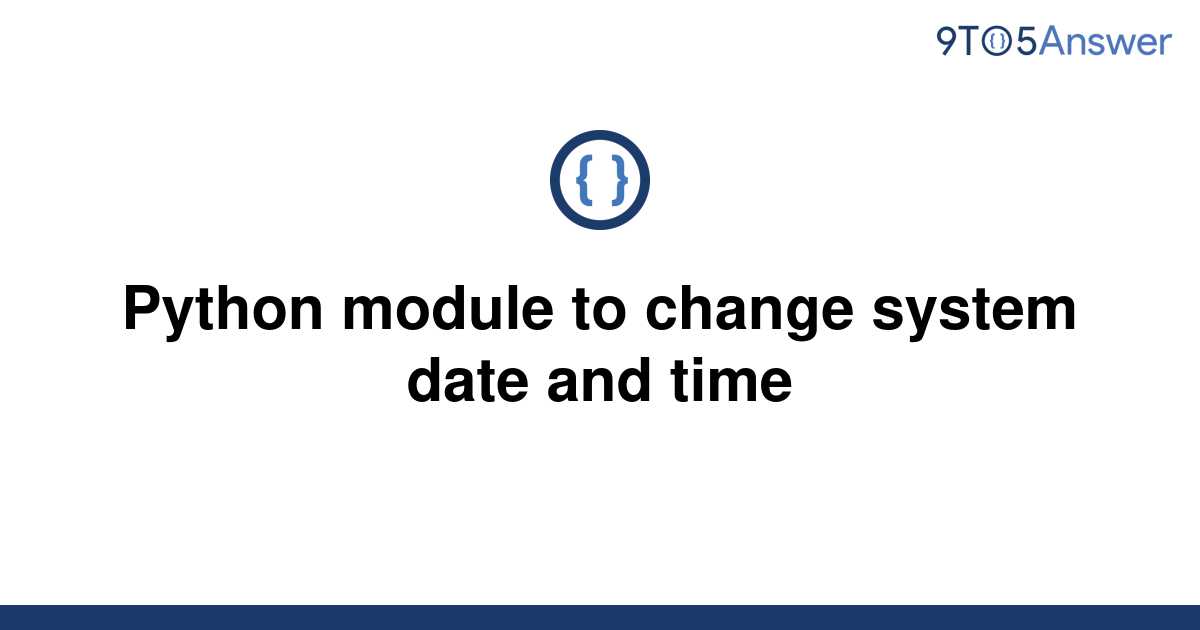 solved-python-module-to-change-system-date-and-time-9to5answer