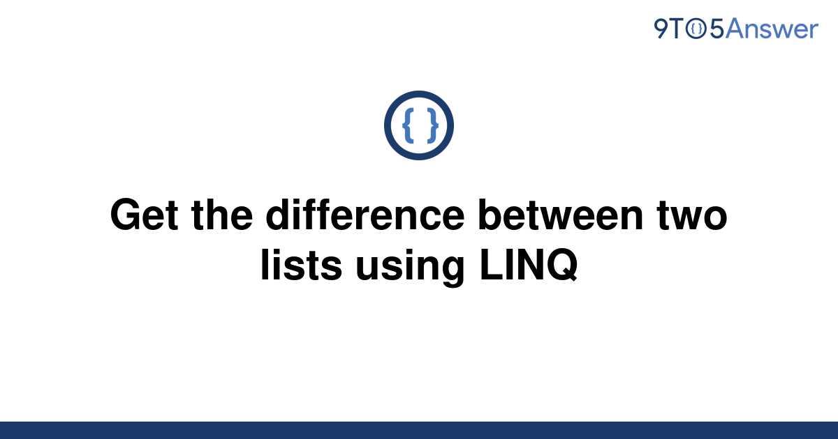 solved-get-the-difference-between-two-lists-using-linq-9to5answer