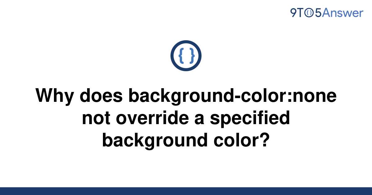 solved-why-does-background-color-none-not-override-a-9to5answer