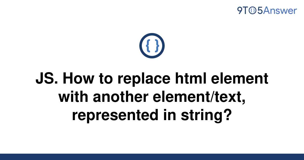 solved-js-how-to-replace-html-element-with-another-9to5answer