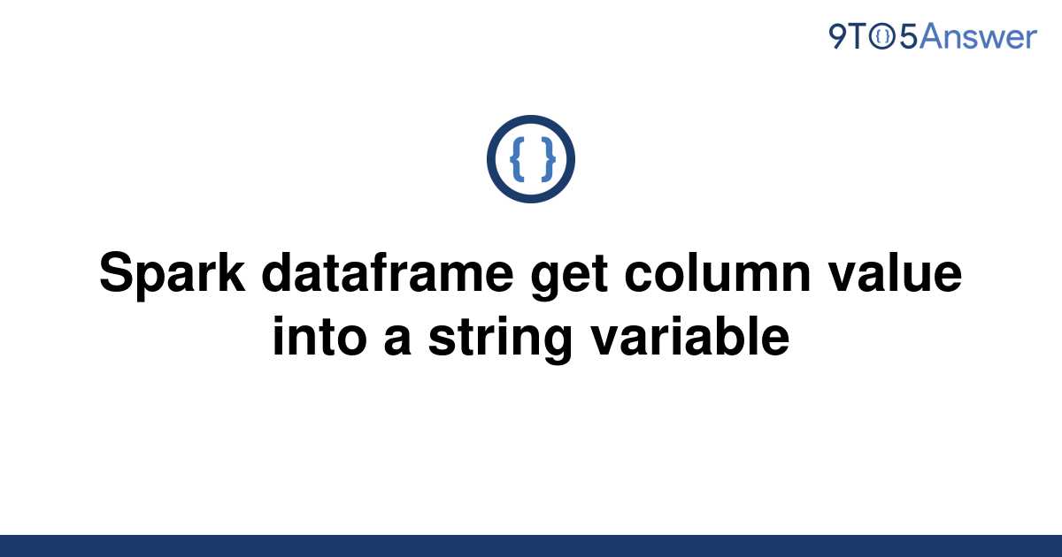  Solved Spark Dataframe Get Column Value Into A String 9to5Answer