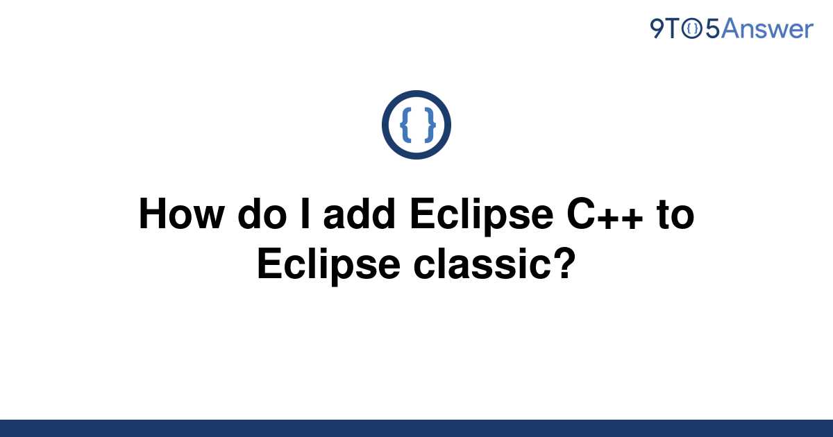[Solved] How do I add Eclipse C++ to Eclipse classic? 9to5Answer
