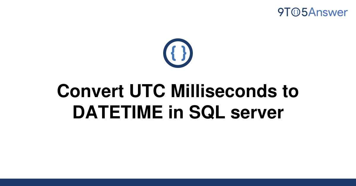 solved-convert-utc-milliseconds-to-datetime-in-sql-9to5answer