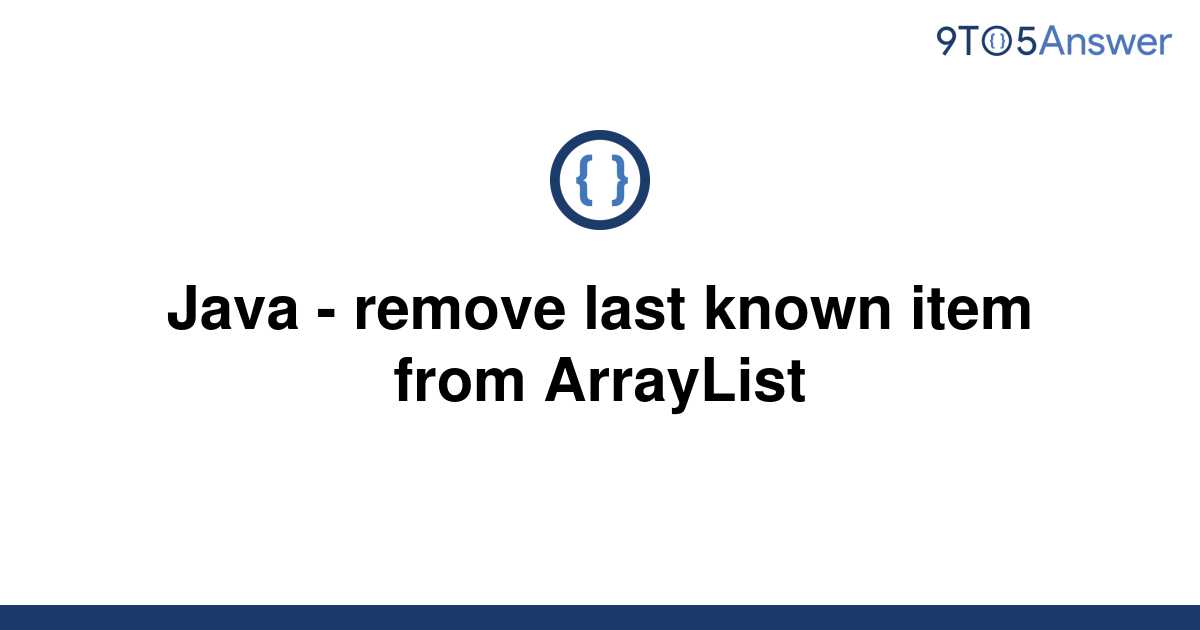 solved-java-remove-last-known-item-from-arraylist-9to5answer