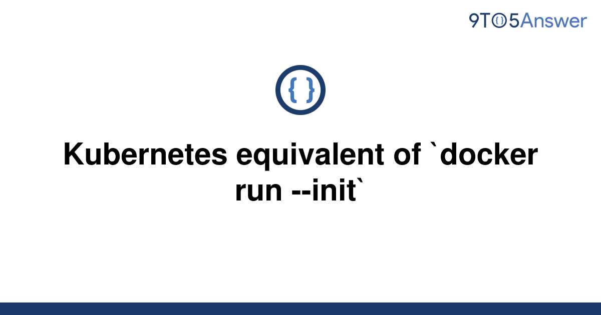 solved-kubernetes-equivalent-of-docker-run-init-9to5answer