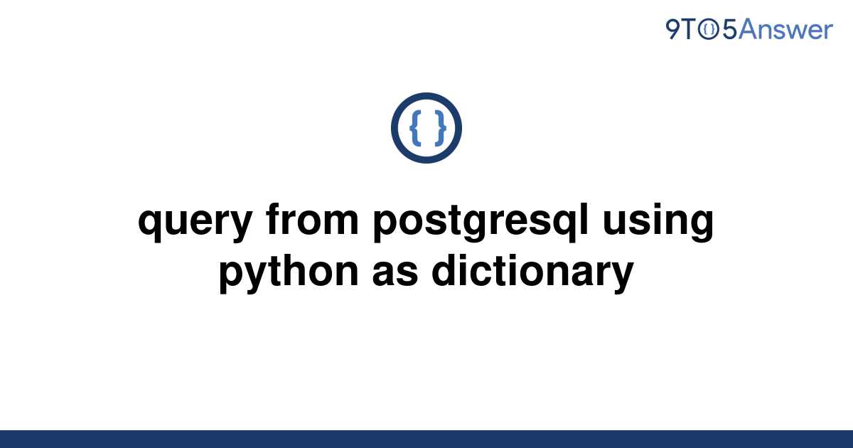 solved-query-from-postgresql-using-python-as-dictionary-9to5answer