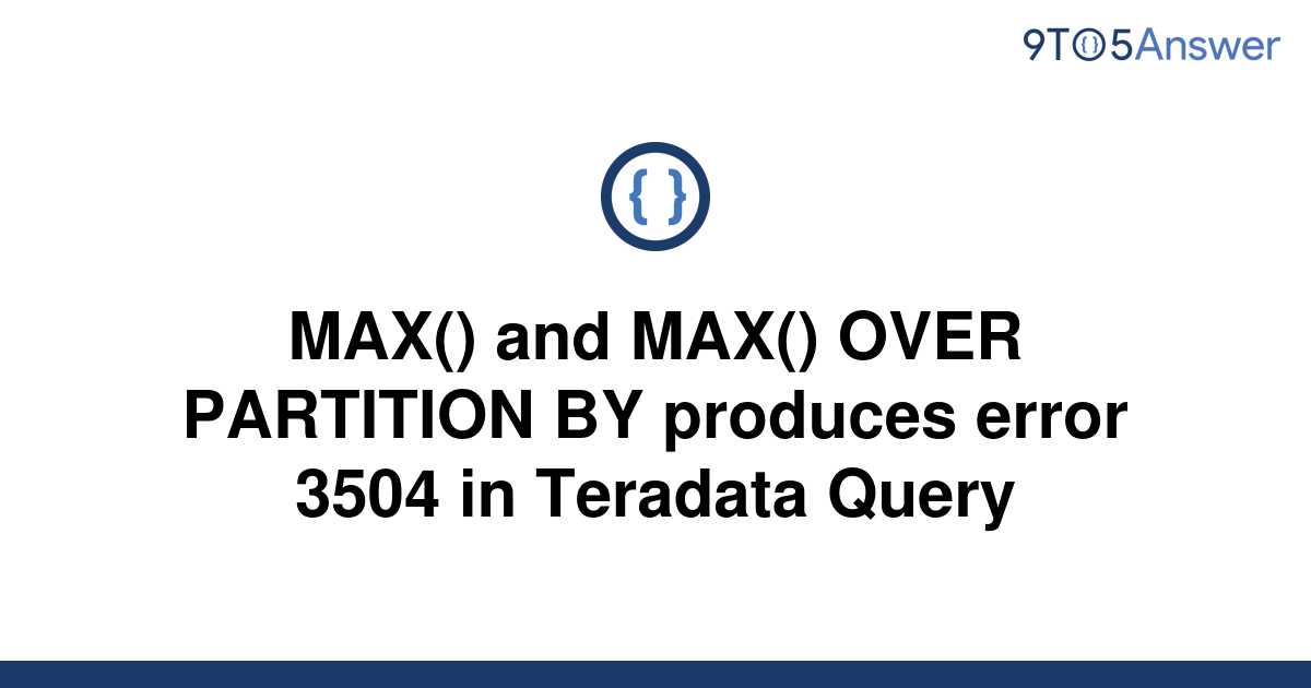 solved-max-and-max-over-partition-by-produces-error-9to5answer