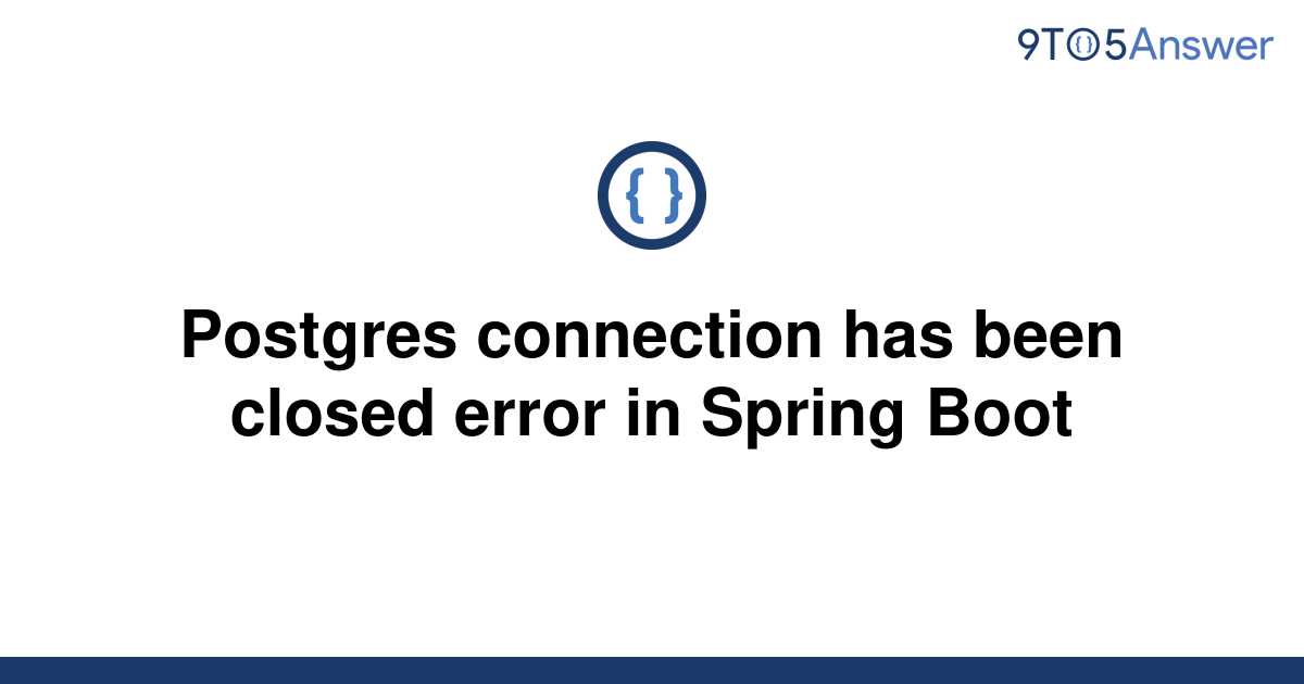 solved-postgres-connection-has-been-closed-error-in-9to5answer