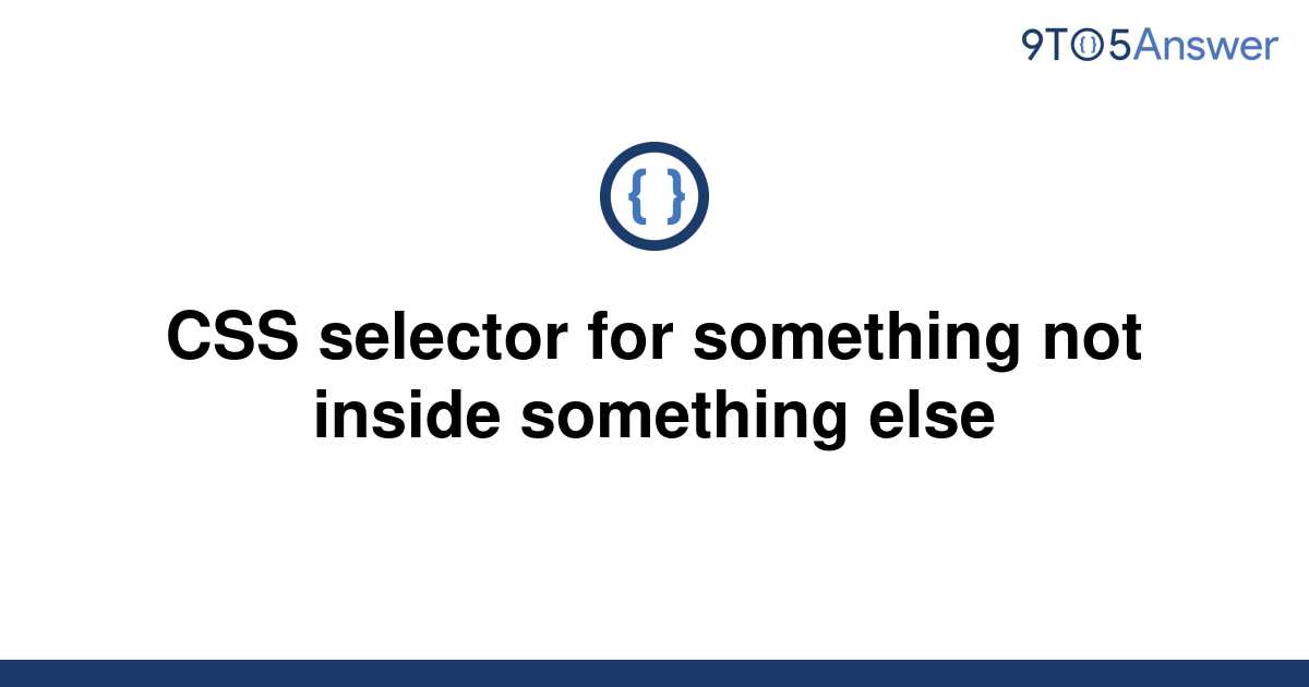 solved-css-selector-for-something-not-inside-something-9to5answer