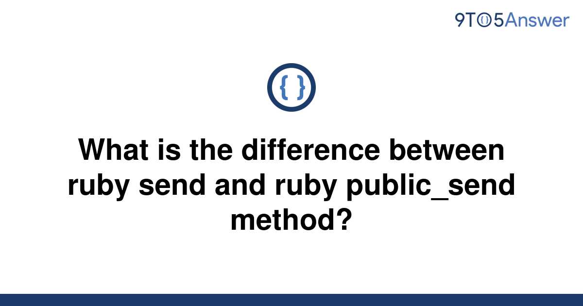 solved-what-is-the-difference-between-ruby-send-and-9to5answer