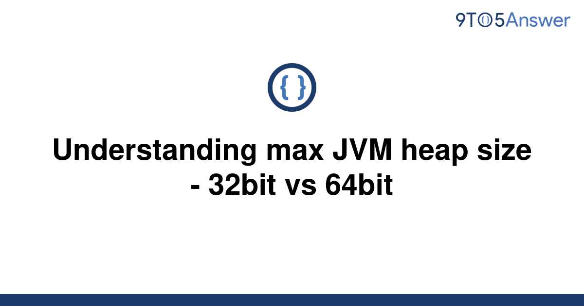 solved-understanding-max-jvm-heap-size-32bit-vs-64bit-9to5answer