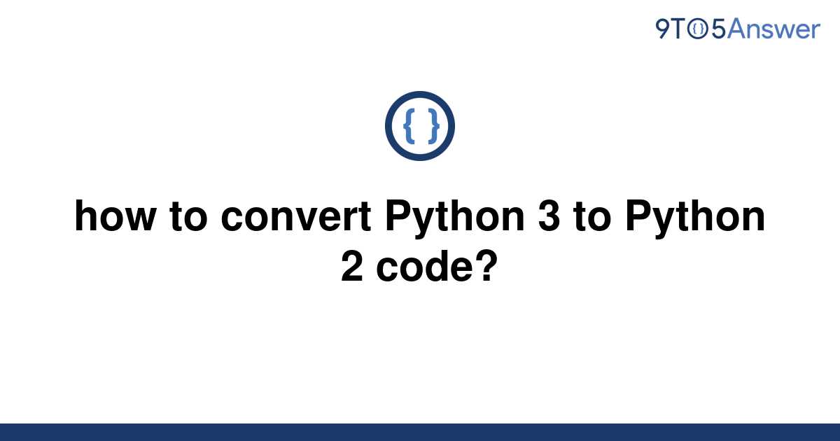 solved-how-to-convert-python-3-to-python-2-code-9to5answer