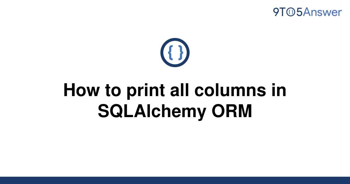 solved-how-to-print-all-columns-in-sqlalchemy-orm-9to5answer