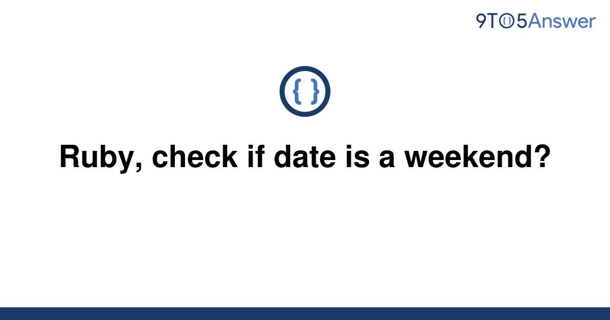 solved-ruby-check-if-date-is-a-weekend-9to5answer