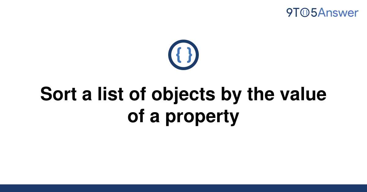 solved-sort-a-list-of-objects-by-the-value-of-a-9to5answer