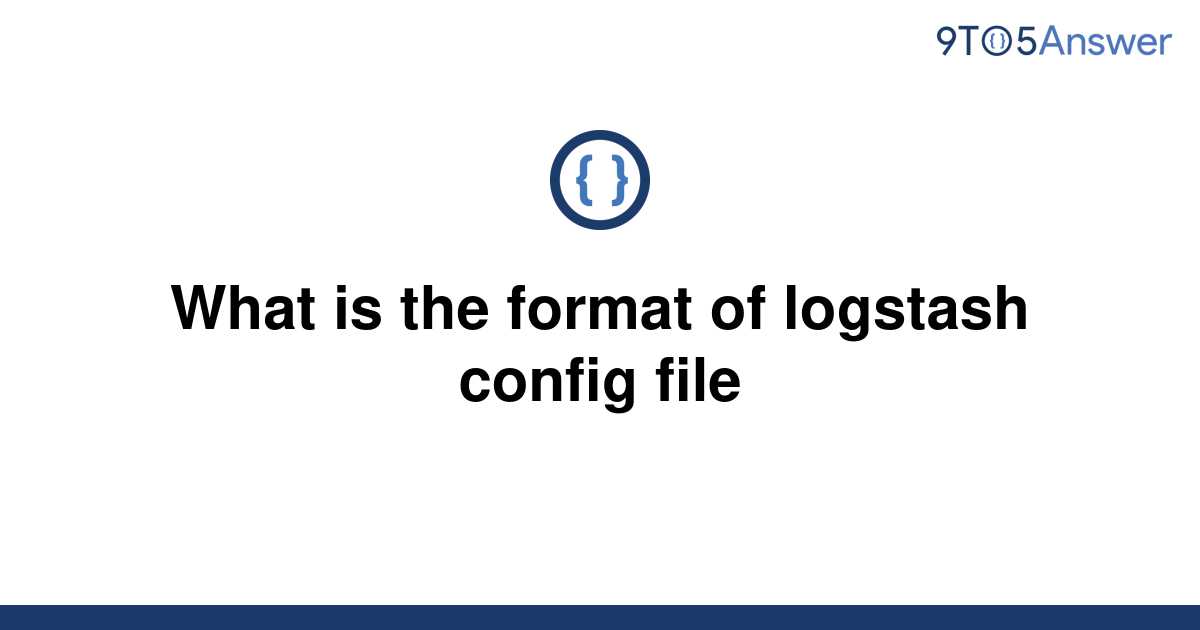 solved-what-is-the-format-of-logstash-config-file-9to5answer