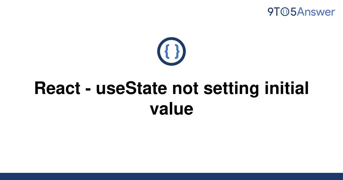 solved-react-usestate-not-setting-initial-value-9to5answer