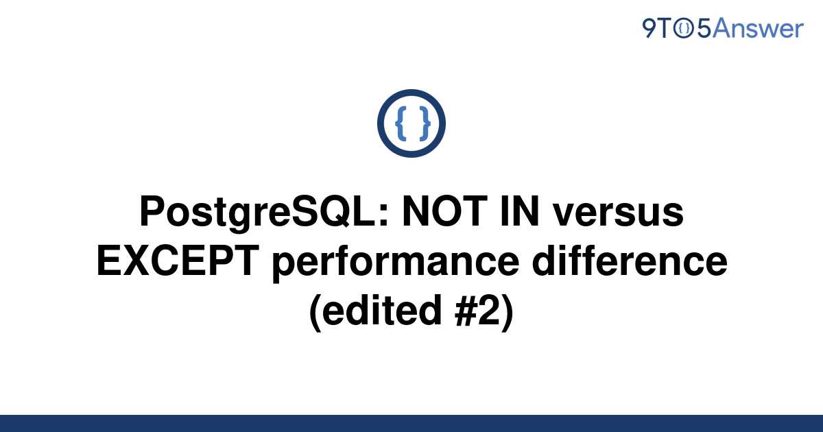 solved-postgresql-not-in-versus-except-performance-9to5answer