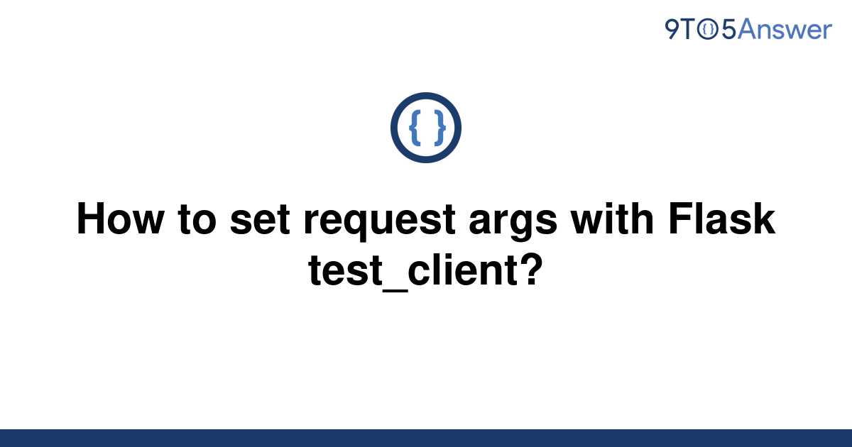 solved-how-to-set-request-args-with-flask-test-client-9to5answer