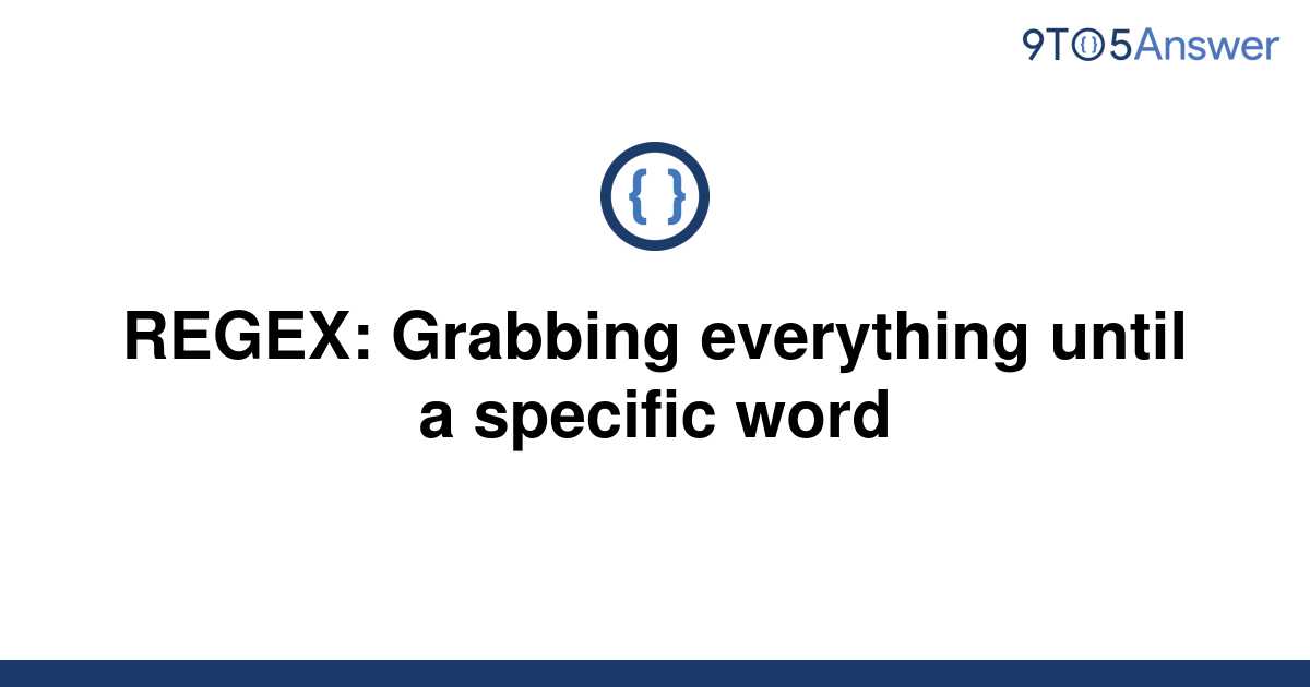 solved-regex-grabbing-everything-until-a-specific-word-9to5answer