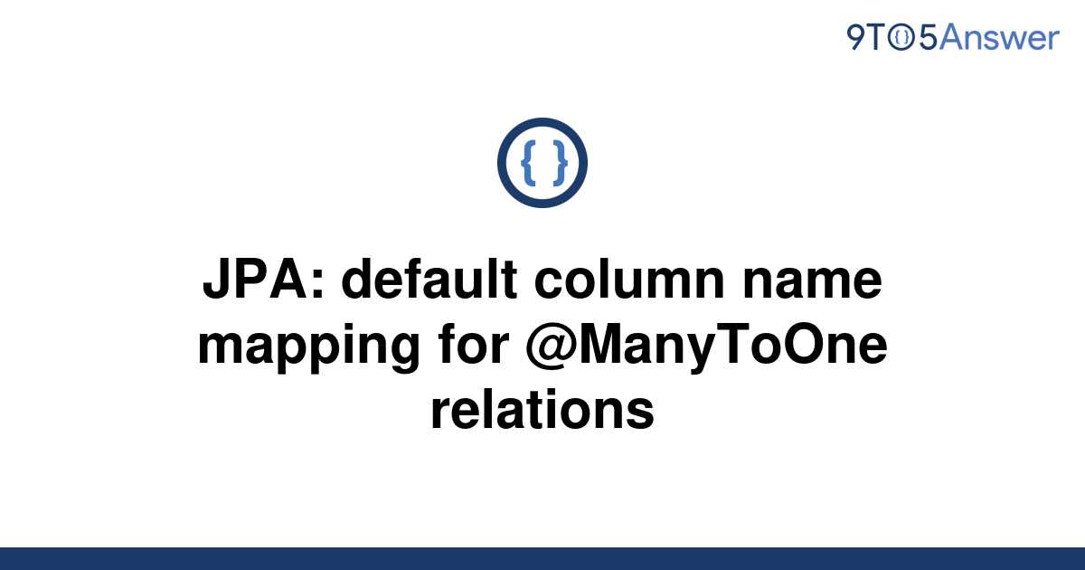 solved-jpa-default-column-name-mapping-for-manytoone-9to5answer