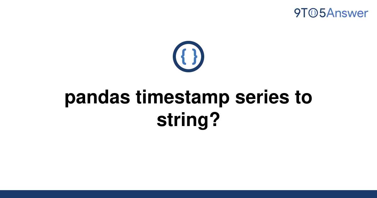 solved-pandas-timestamp-series-to-string-9to5answer