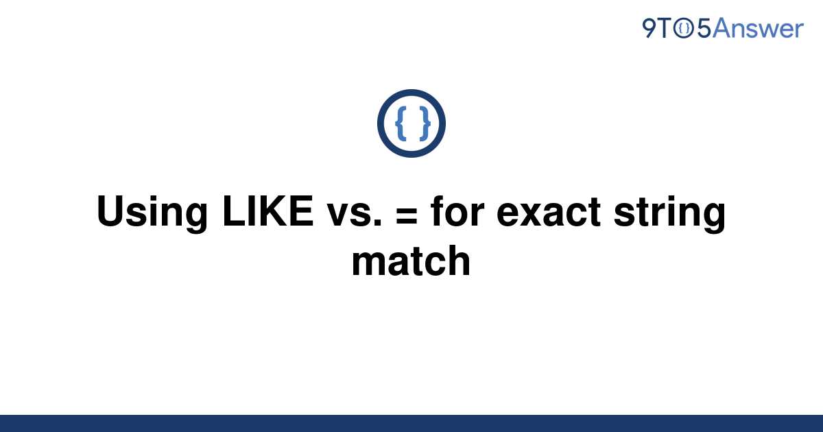 solved-using-like-vs-for-exact-string-match-9to5answer