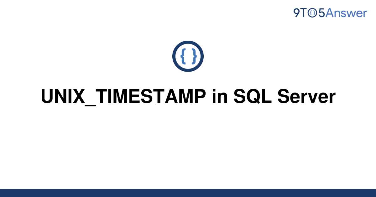  Solved UNIX TIMESTAMP In SQL Server 9to5Answer