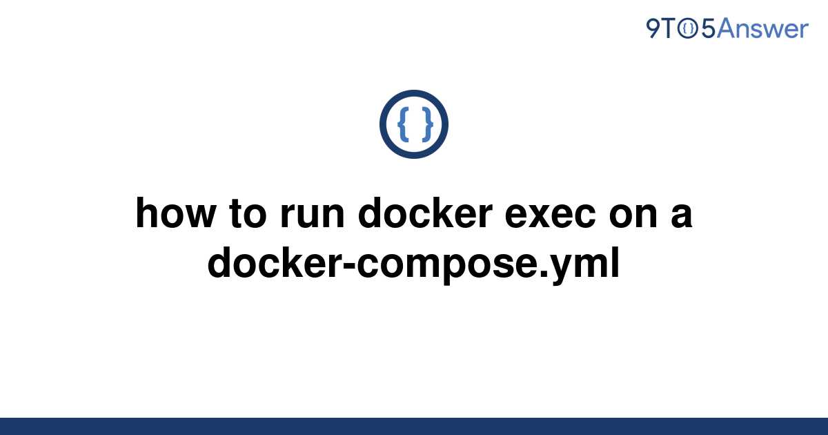 solved-how-to-run-docker-exec-on-a-docker-compose-yml-9to5answer