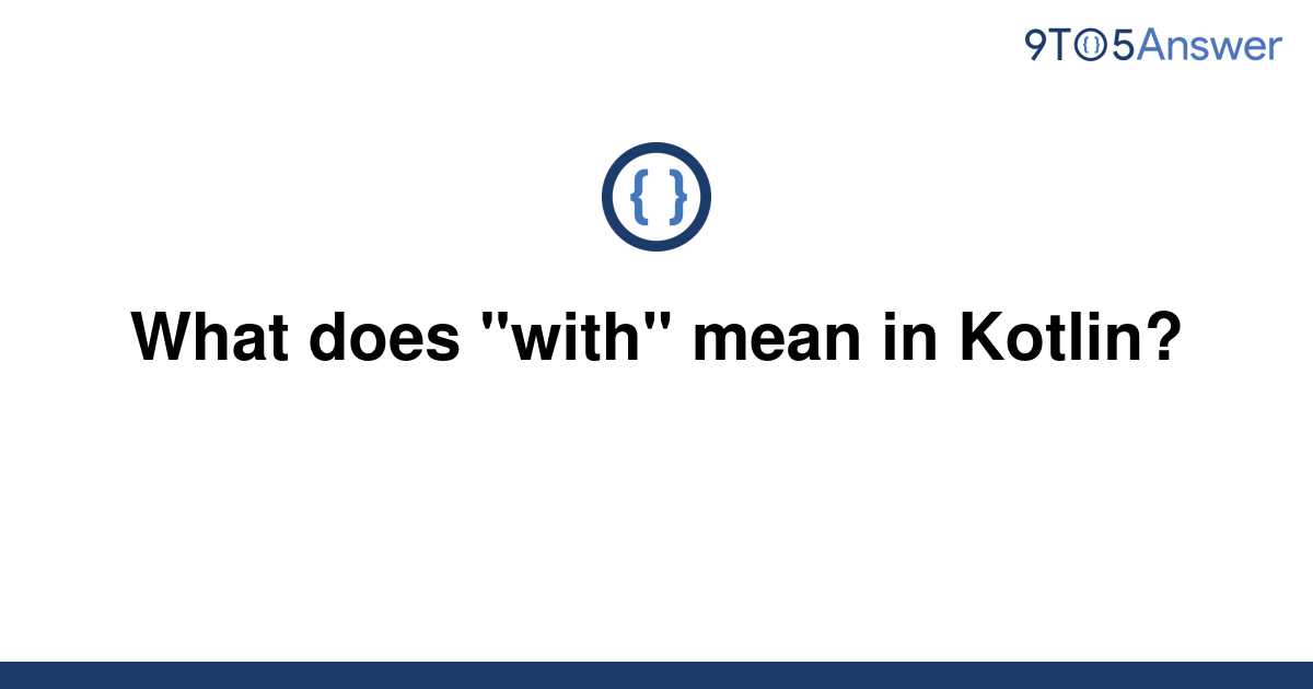 solved-what-does-with-mean-in-kotlin-9to5answer