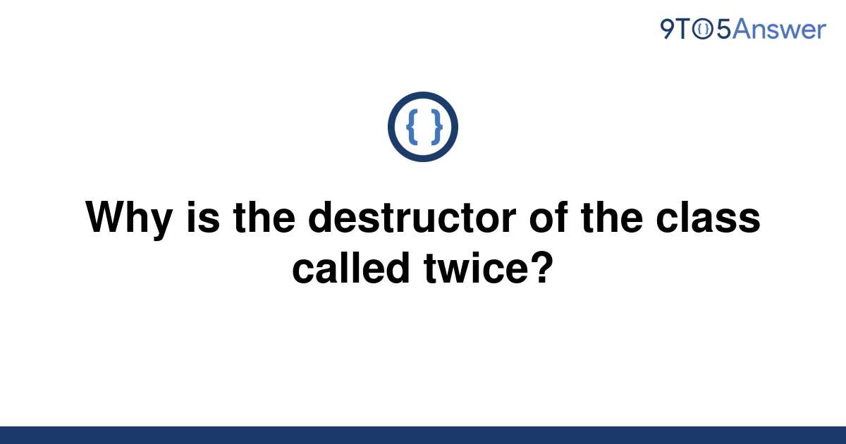 solved-why-is-the-destructor-of-the-class-called-twice-9to5answer