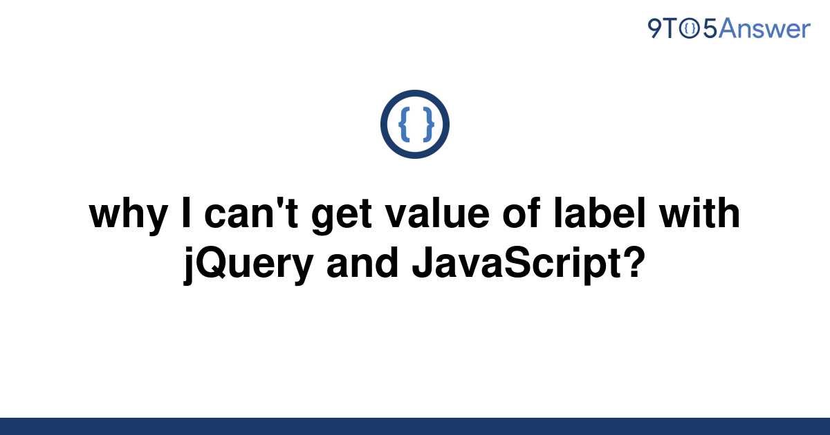 solved-why-i-can-t-get-value-of-label-with-jquery-and-9to5answer