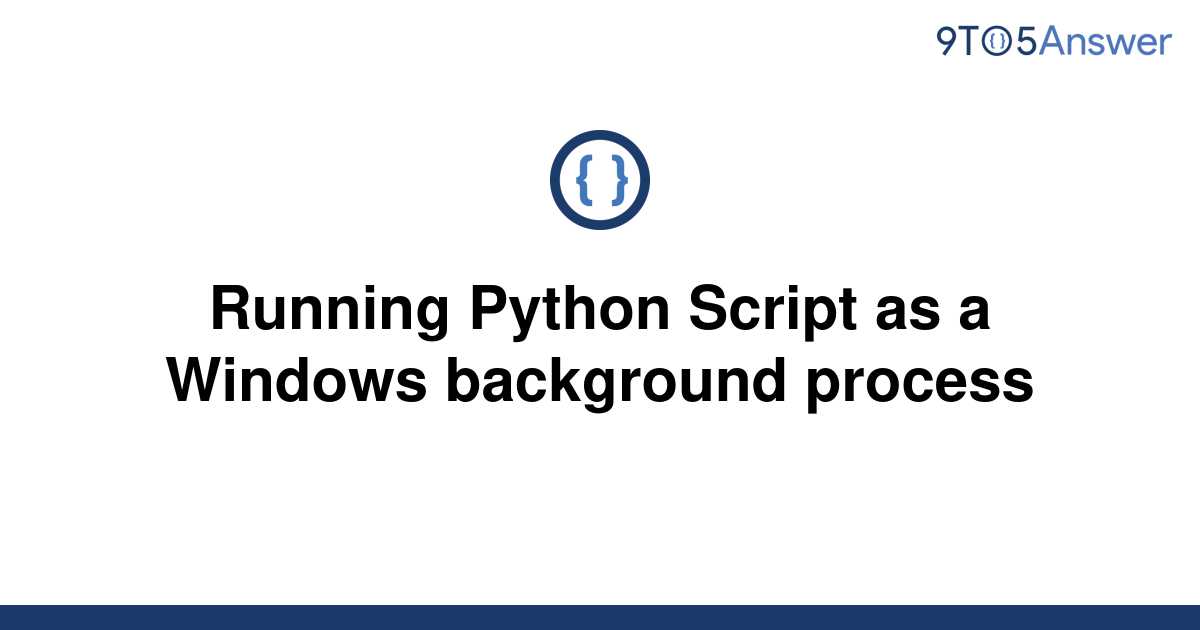 solved-running-python-script-as-a-windows-background-9to5answer