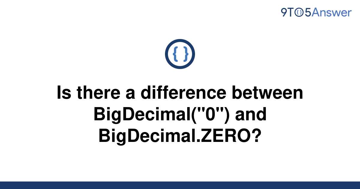 solved-is-there-a-difference-between-bigdecimal-0-9to5answer