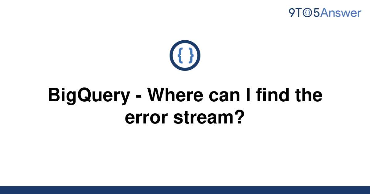 solved-bigquery-where-can-i-find-the-error-stream-9to5answer