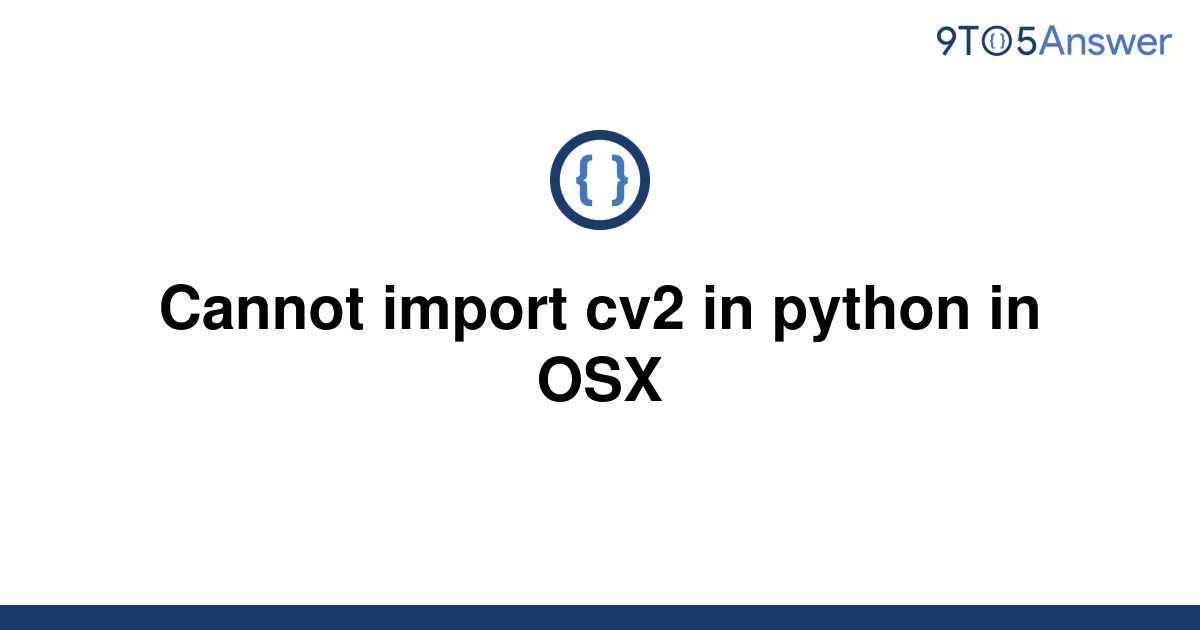 solved-cannot-import-cv2-in-python-in-osx-9to5answer